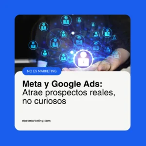 Fusionando Meta Ads y Google Ads: atrae prospectos reales, no solo preguntones